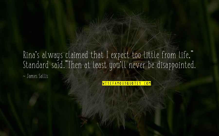 Sallis Quotes By James Sallis: Rina's always claimed that I expect too little Sallis Quotes By James Sallis: Rina's always claimed that I expect too little