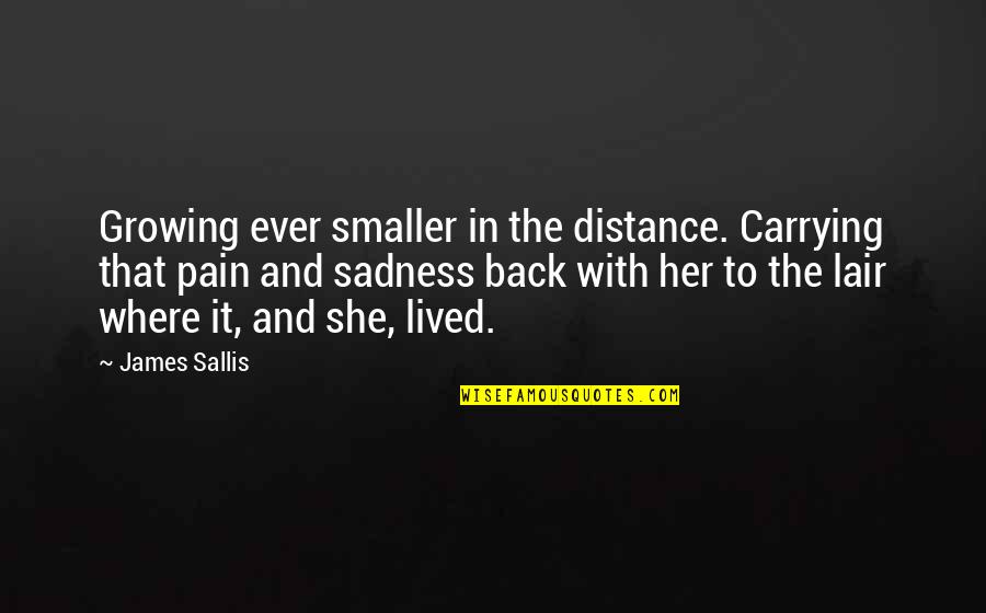 Sallis Quotes By James Sallis: Growing ever smaller in the distance. Carrying that Sallis Quotes By James Sallis: Growing ever smaller in the distance. Carrying that