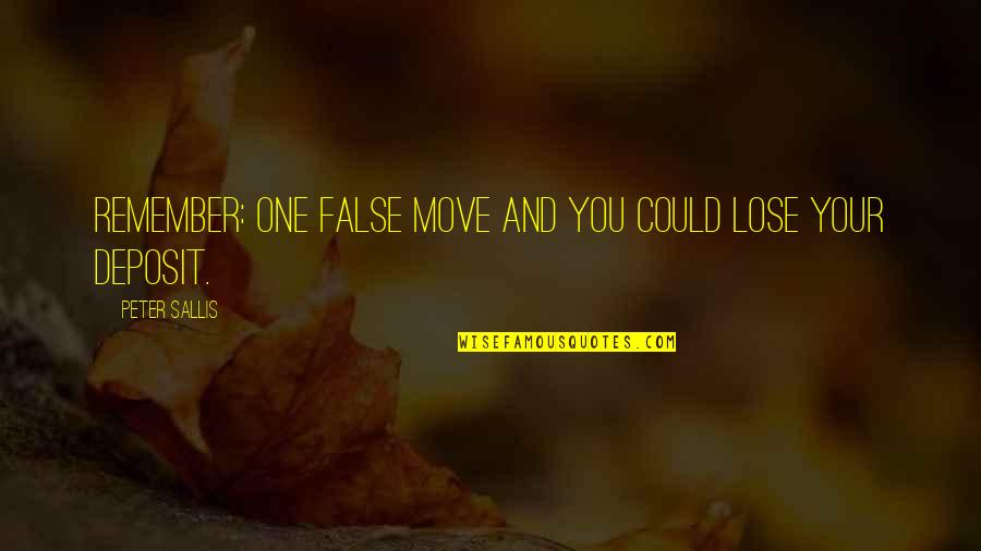 Sallis Quotes By Peter Sallis: Remember: one false move and you could lose Sallis Quotes By Peter Sallis: Remember: one false move and you could lose