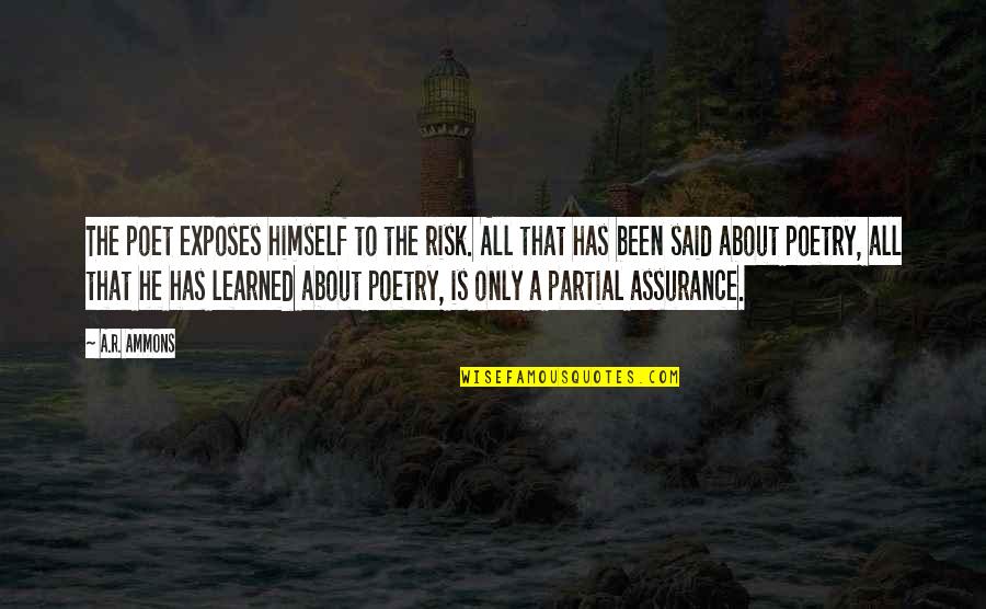 Sallos Salmiak Quotes By A.R. Ammons: The poet exposes himself to the risk. All Sallos Salmiak Quotes By A.R. Ammons: The poet exposes himself to the risk. All