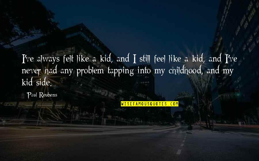 Sallos Salmiak Quotes By Paul Reubens: I've always felt like a kid, and I Sallos Salmiak Quotes By Paul Reubens: I've always felt like a kid, and I