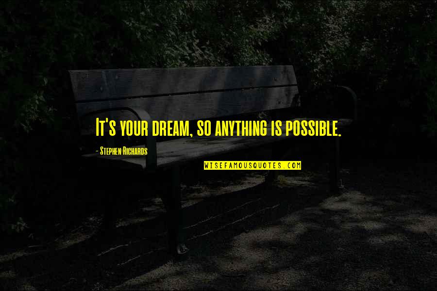 Sallot Leon Quotes By Stephen Richards: It's your dream, so anything is possible. Sallot Leon Quotes By Stephen Richards: It's your dream, so anything is possible.
