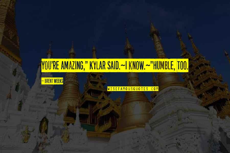 Sallow Face Quotes By Brent Weeks: You're amazing," Kylar said.~I know.~"Humble, too. Sallow Face Quotes By Brent Weeks: You're amazing," Kylar said.~I know.~"Humble, too.