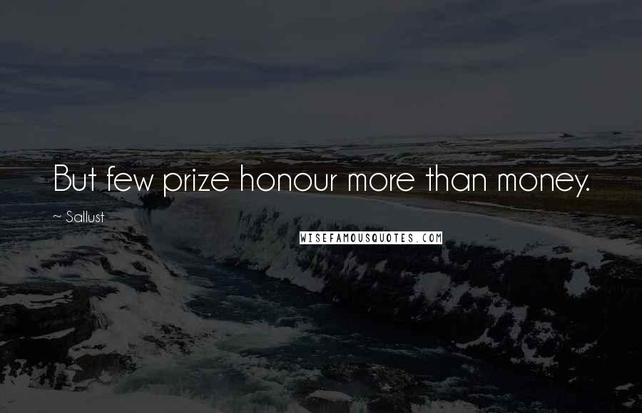 Sallust quotes: But few prize honour more than money.