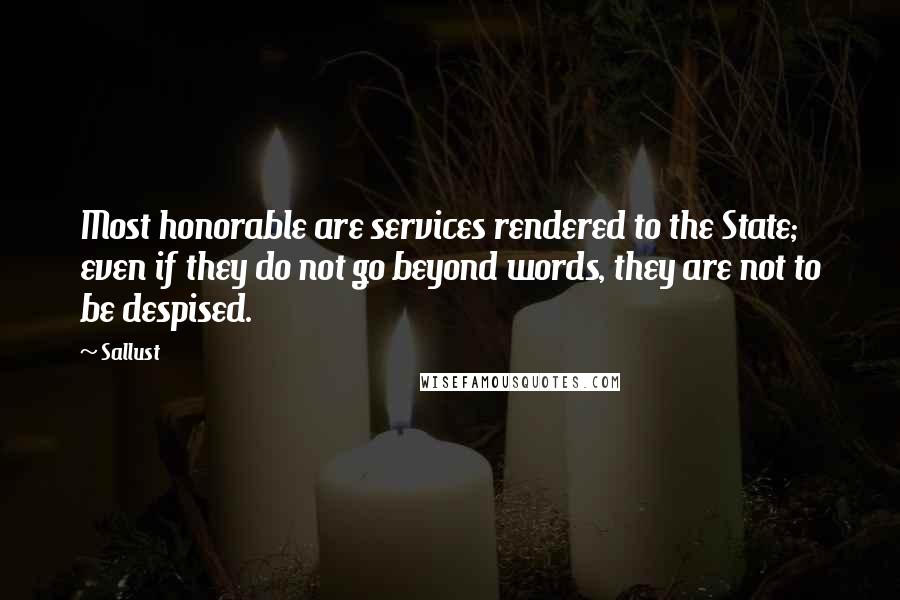 Sallust quotes: Most honorable are services rendered to the State; even if they do not go beyond words, they are not to be despised.