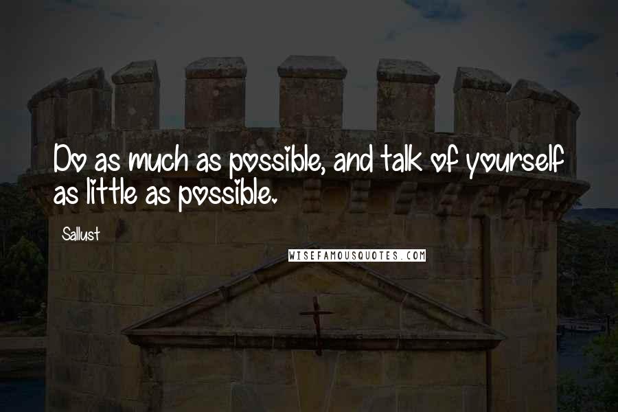 Sallust quotes: Do as much as possible, and talk of yourself as little as possible.