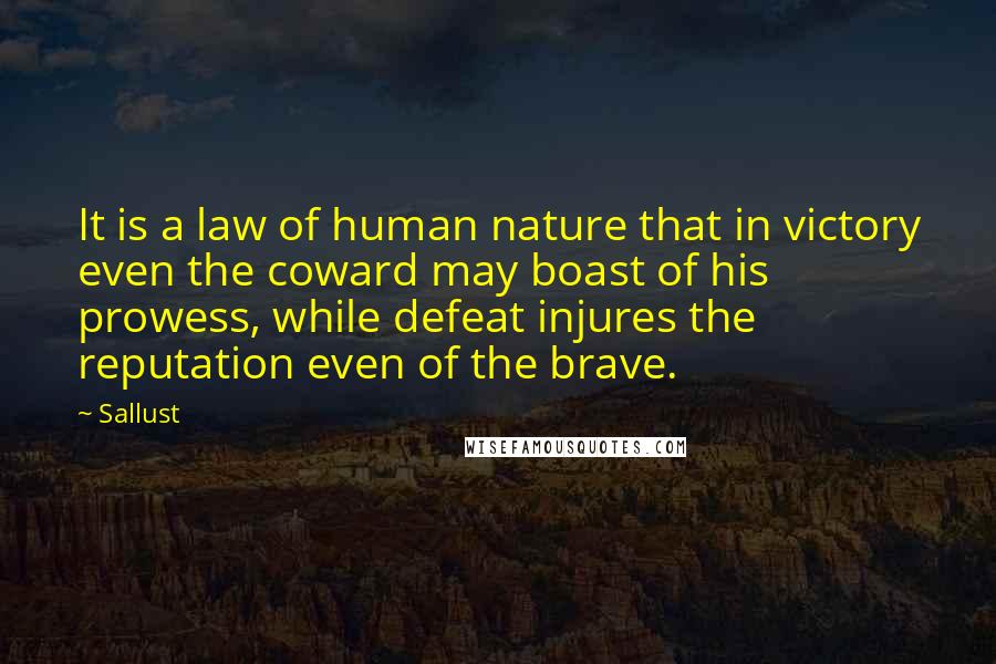 Sallust quotes: It is a law of human nature that in victory even the coward may boast of his prowess, while defeat injures the reputation even of the brave.