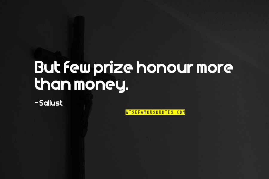 Sallust Quotes By Sallust: But few prize honour more than money.