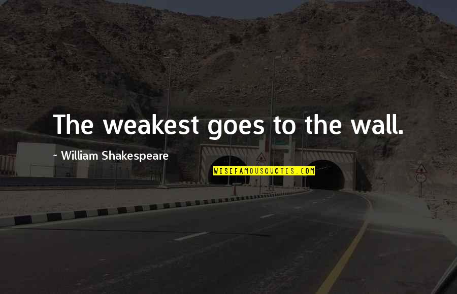 Sallustius Quotes By William Shakespeare: The weakest goes to the wall. Sallustius Quotes By William Shakespeare: The weakest goes to the wall.
