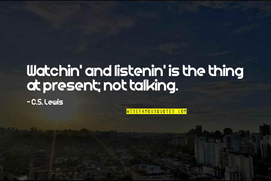 Sally Ann Bridges Quotes By C.S. Lewis: Watchin' and listenin' is the thing at present;
