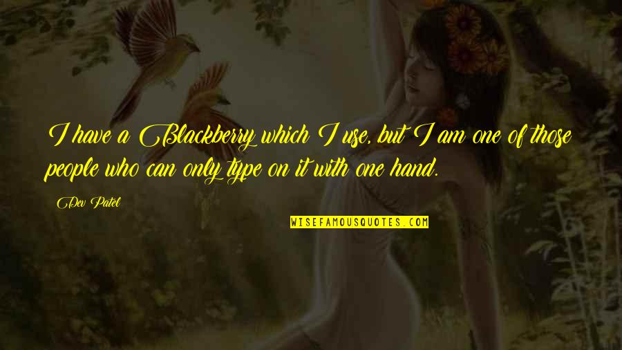 Sally Ann Bridges Quotes By Dev Patel: I have a Blackberry which I use, but Sally Ann Bridges Quotes By Dev Patel: I have a Blackberry which I use, but