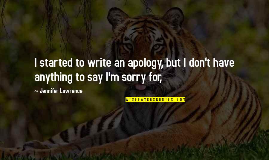 Sally Ann Bridges Quotes By Jennifer Lawrence: I started to write an apology, but I Sally Ann Bridges Quotes By Jennifer Lawrence: I started to write an apology, but I