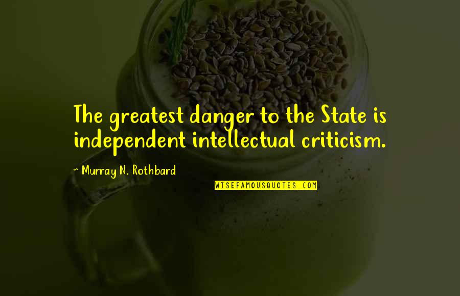 Sally Ann Bridges Quotes By Murray N. Rothbard: The greatest danger to the State is independent Sally Ann Bridges Quotes By Murray N. Rothbard: The greatest danger to the State is independent