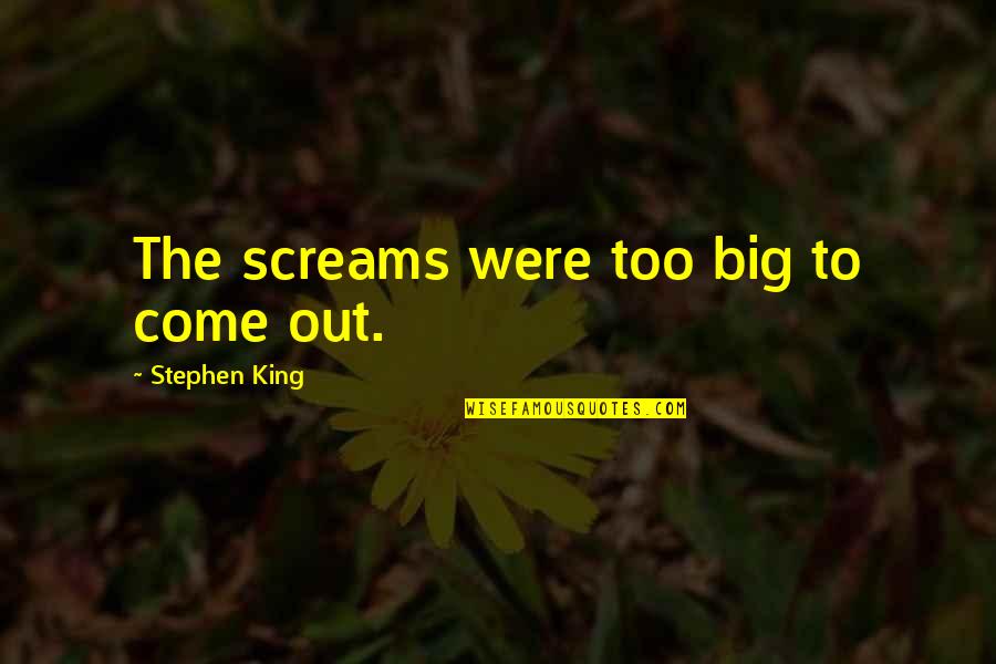 Sally Ann Bridges Quotes By Stephen King: The screams were too big to come out. Sally Ann Bridges Quotes By Stephen King: The screams were too big to come out.