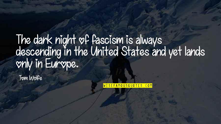 Sally Ann Bridges Quotes By Tom Wolfe: The dark night of fascism is always descending Sally Ann Bridges Quotes By Tom Wolfe: The dark night of fascism is always descending