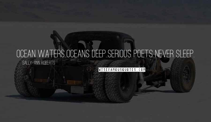 Sally-Ann Roberts quotes: Ocean waters..oceans deep..Serious poets never sleep.