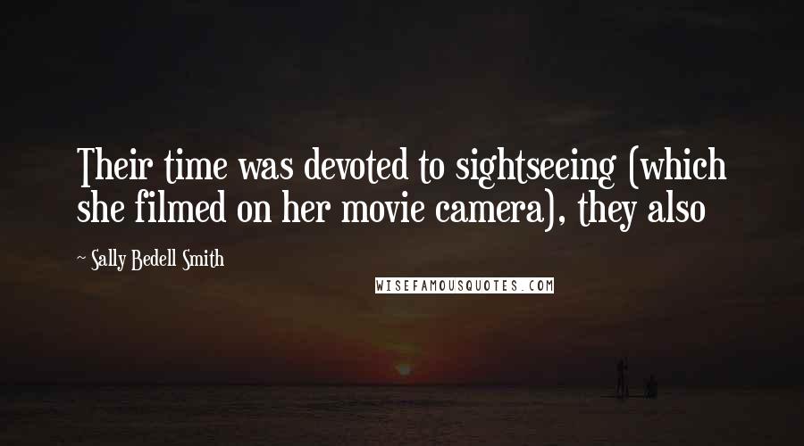 Sally Bedell Smith quotes: Their time was devoted to sightseeing (which she filmed on her movie camera), they also