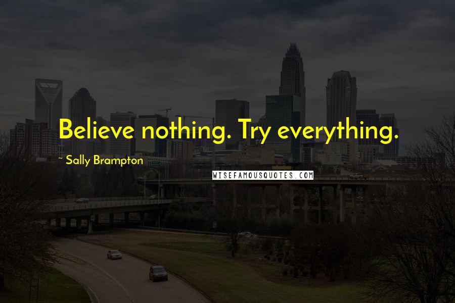 Sally Brampton quotes: Believe nothing. Try everything.