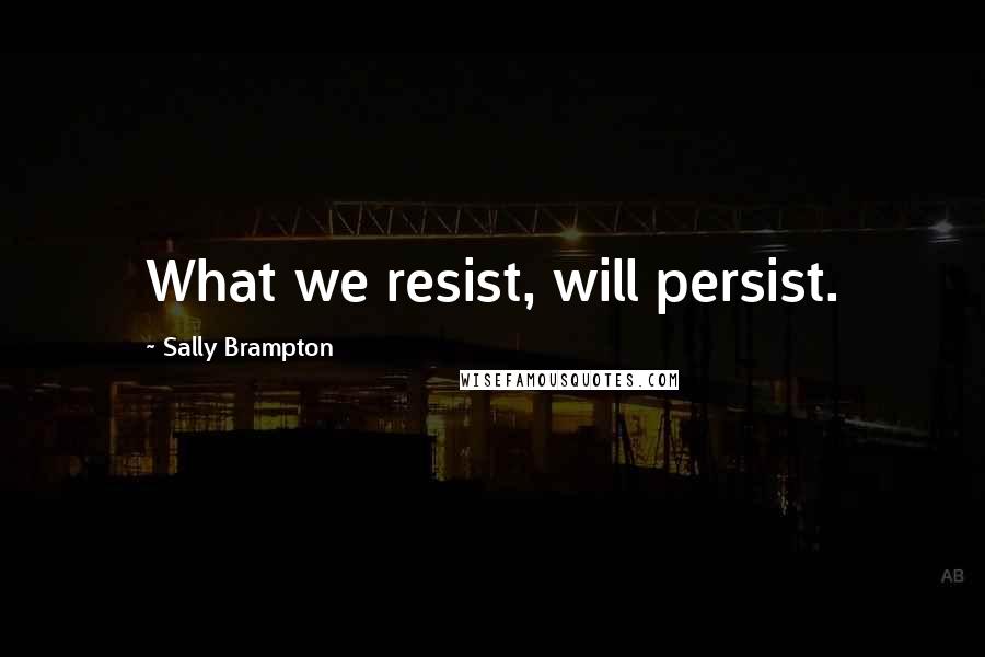 Sally Brampton quotes: What we resist, will persist.