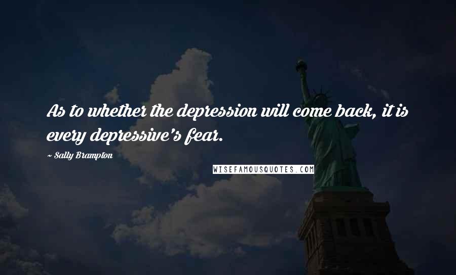 Sally Brampton quotes: As to whether the depression will come back, it is every depressive's fear.