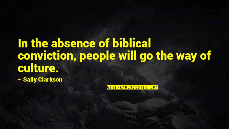 Sally Clarkson Quotes By Sally Clarkson: In the absence of biblical conviction, people will