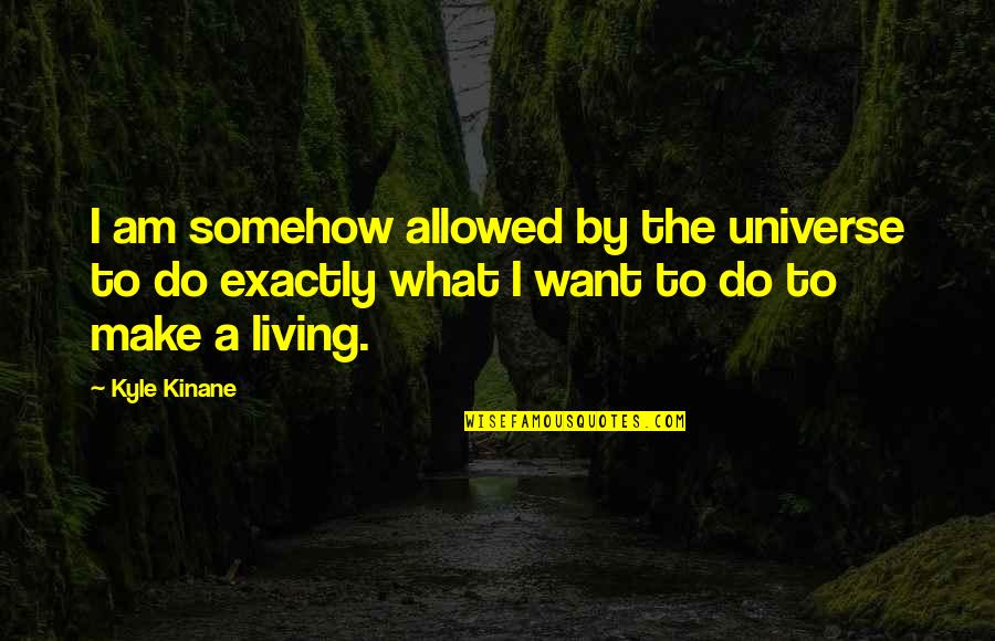 Sally Eichhorst Quotes By Kyle Kinane: I am somehow allowed by the universe to