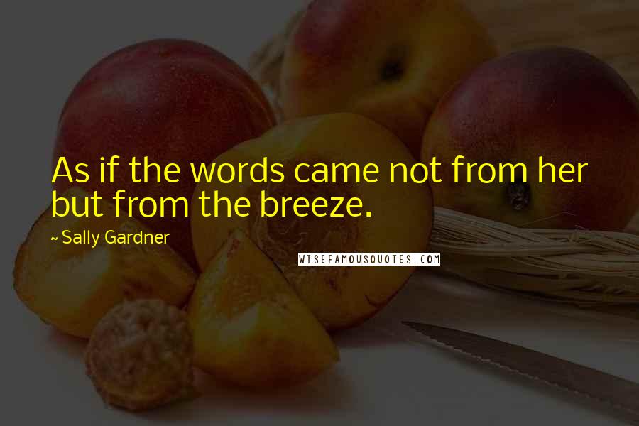 Sally Gardner quotes: As if the words came not from her but from the breeze.