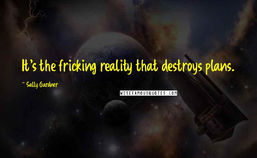 Sally Gardner quotes: It's the fricking reality that destroys plans.