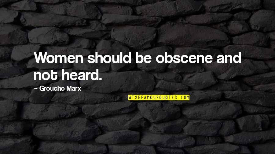 Sally Gearhart Quotes By Groucho Marx: Women should be obscene and not heard.