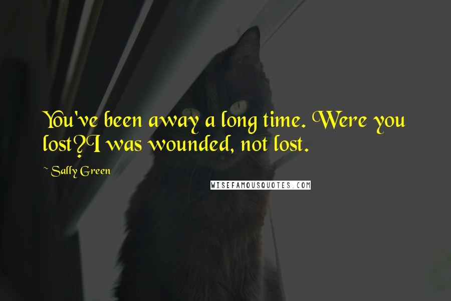 Sally Green quotes: You've been away a long time. Were you lost?I was wounded, not lost.