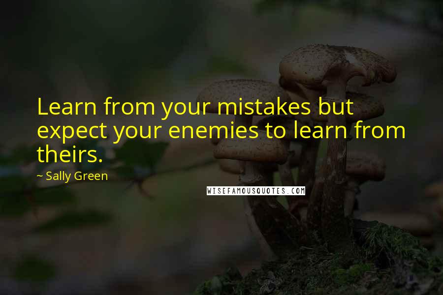 Sally Green quotes: Learn from your mistakes but expect your enemies to learn from theirs.