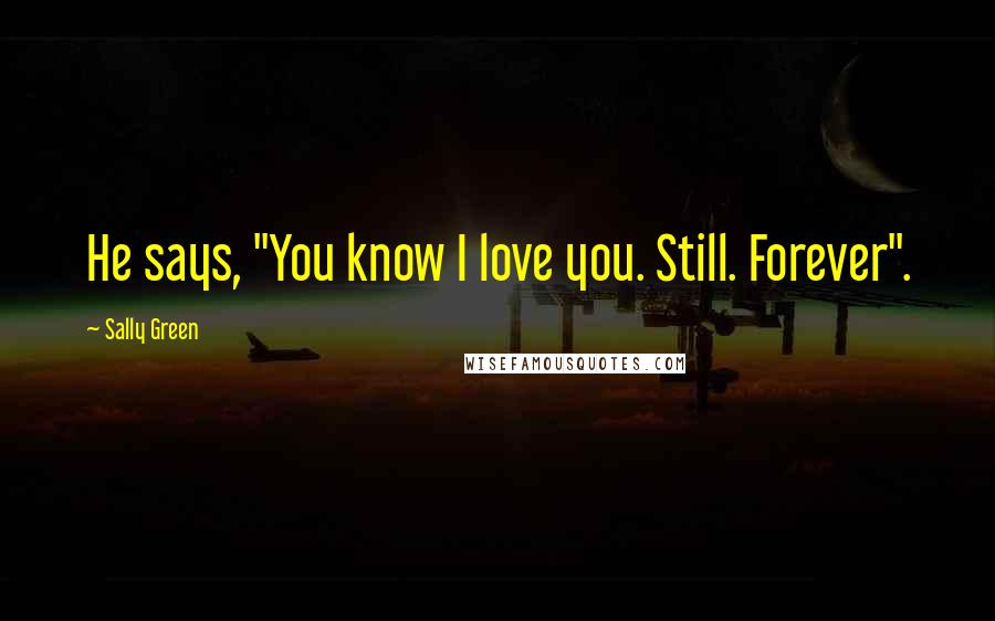 Sally Green quotes: He says, "You know I love you. Still. Forever".