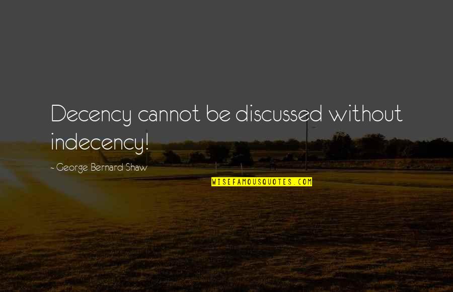 Sally Harry Quotes By George Bernard Shaw: Decency cannot be discussed without indecency!