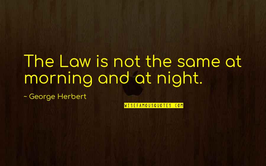 Sally Huss Quotes By George Herbert: The Law is not the same at morning