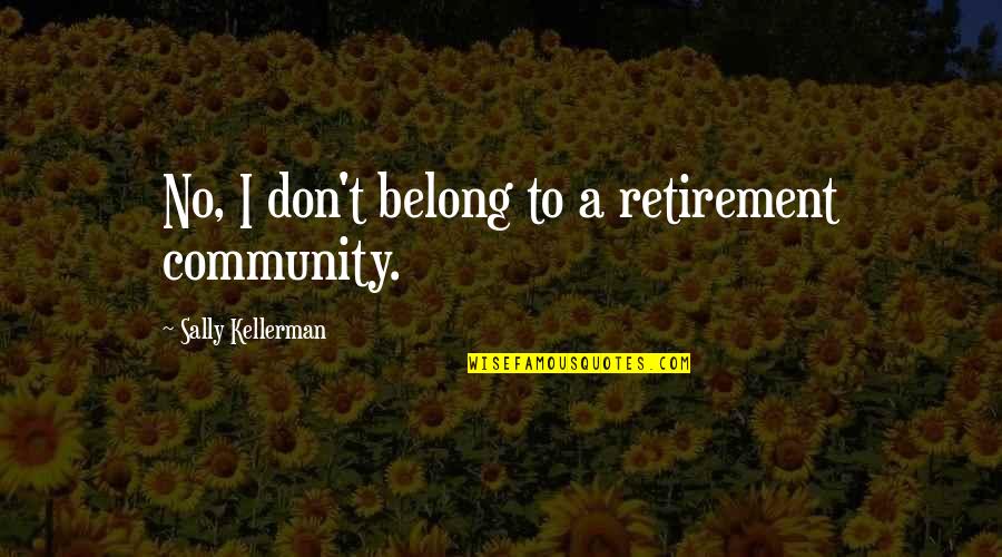 Sally Kellerman Quotes By Sally Kellerman: No, I don't belong to a retirement community.