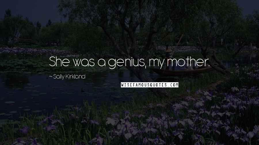 Sally Kirkland quotes: She was a genius, my mother.