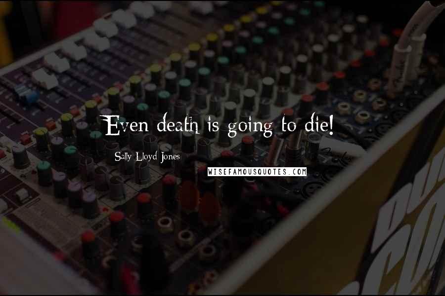 Sally Lloyd-Jones quotes: Even death is going to die!