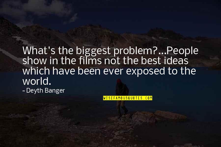 Sally Lloyd Jones Quotes By Deyth Banger: What's the biggest problem?...People show in the films Sally Lloyd Jones Quotes By Deyth Banger: What's the biggest problem?...People show in the films