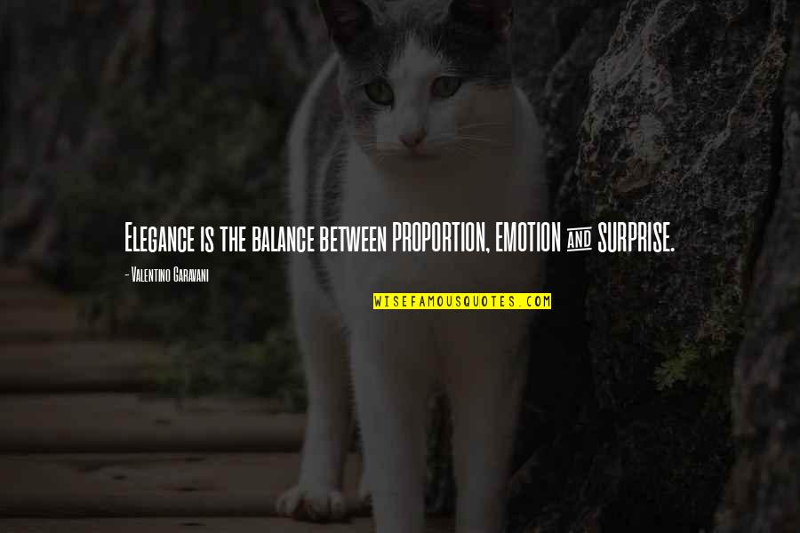 Sally Lockhart Quotes By Valentino Garavani: Elegance is the balance between PROPORTION, EMOTION & Sally Lockhart Quotes By Valentino Garavani: Elegance is the balance between PROPORTION, EMOTION &