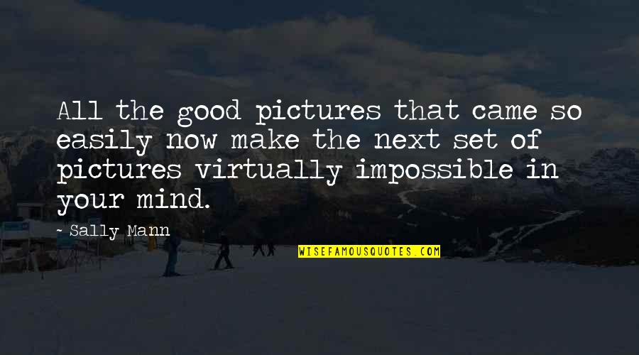 Sally Mann Quotes By Sally Mann: All the good pictures that came so easily
