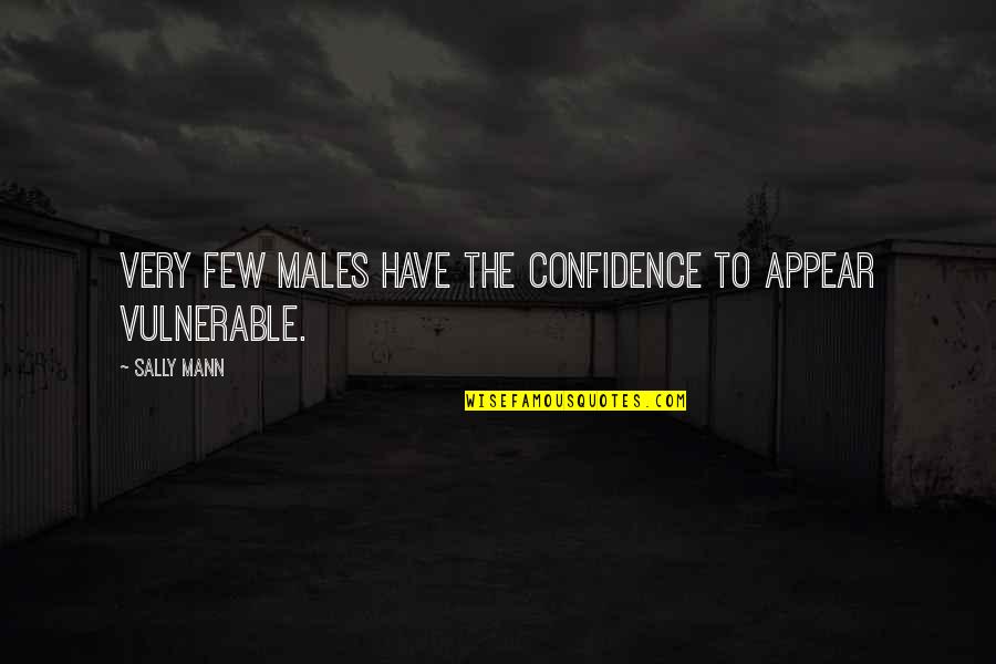 Sally Mann Quotes By Sally Mann: Very few males have the confidence to appear