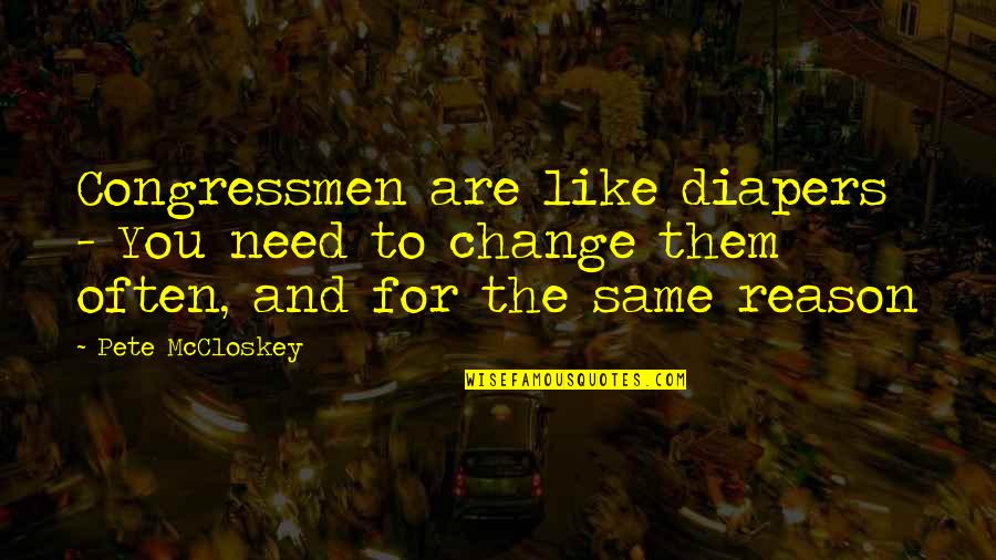 Sally Nicholls Quotes By Pete McCloskey: Congressmen are like diapers - You need to Sally Nicholls Quotes By Pete McCloskey: Congressmen are like diapers - You need to