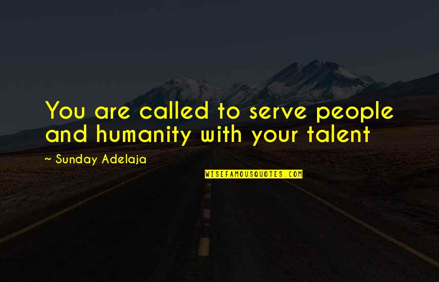 Sally Obermeder Quotes By Sunday Adelaja: You are called to serve people and humanity Sally Obermeder Quotes By Sunday Adelaja: You are called to serve people and humanity