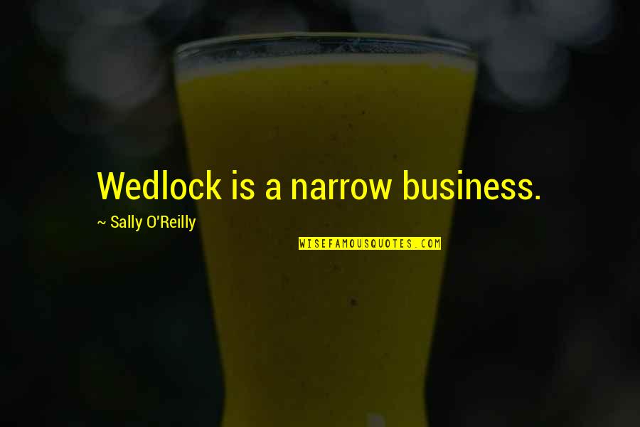 Sally O'malley Quotes By Sally O'Reilly: Wedlock is a narrow business.