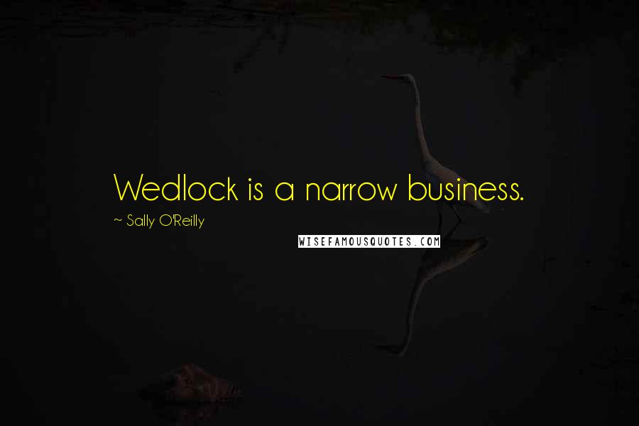 Sally O'Reilly quotes: Wedlock is a narrow business.
