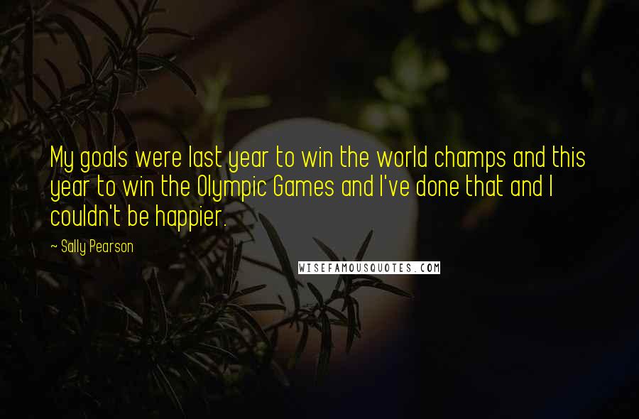 Sally Pearson quotes: My goals were last year to win the world champs and this year to win the Olympic Games and I've done that and I couldn't be happier.