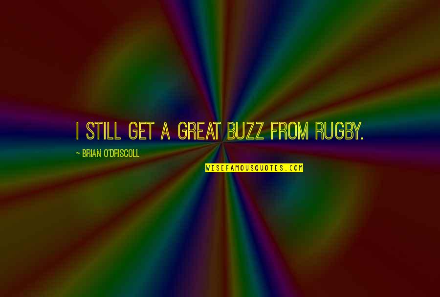 Sally Phelps Quotes By Brian O'Driscoll: I still get a great buzz from rugby. Sally Phelps Quotes By Brian O'Driscoll: I still get a great buzz from rugby.