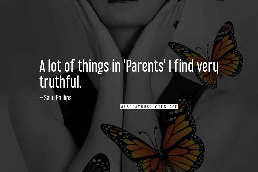 Sally Phillips quotes: A lot of things in 'Parents' I find very truthful.