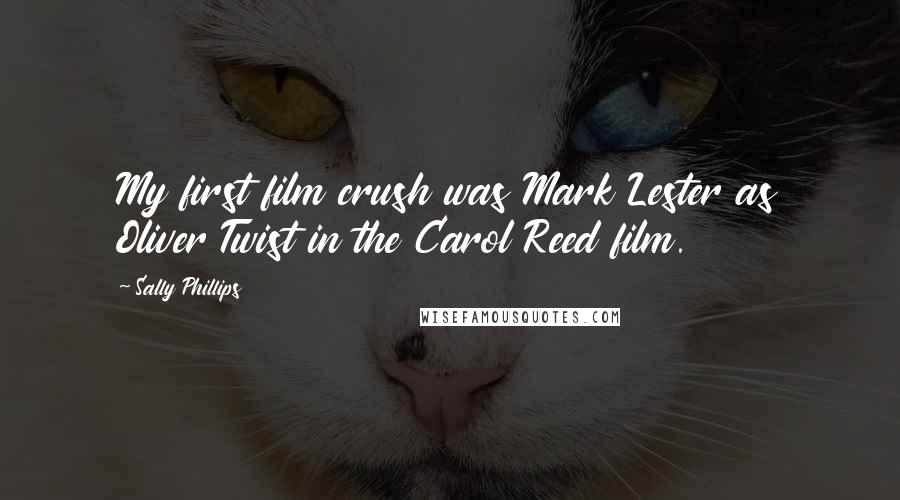 Sally Phillips quotes: My first film crush was Mark Lester as Oliver Twist in the Carol Reed film.