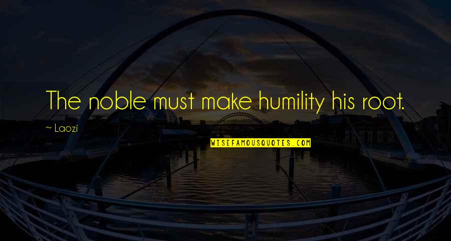 Sally Poplin Quotes By Laozi: The noble must make humility his root.